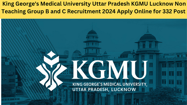 King George's Medical University Uttar Pradesh KGMU Lucknow Non Teaching Group B and C Recruitment 2024 Apply Online for 332 Post
